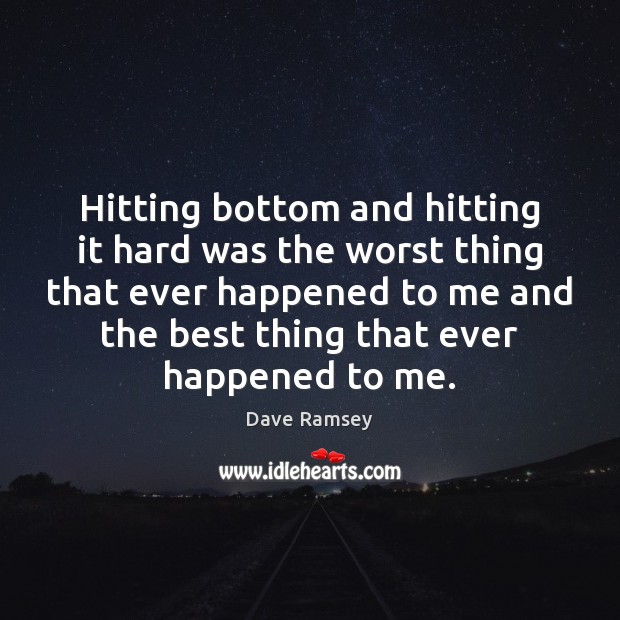 Hitting bottom and hitting it hard was the worst thing that ever Dave Ramsey Picture Quote