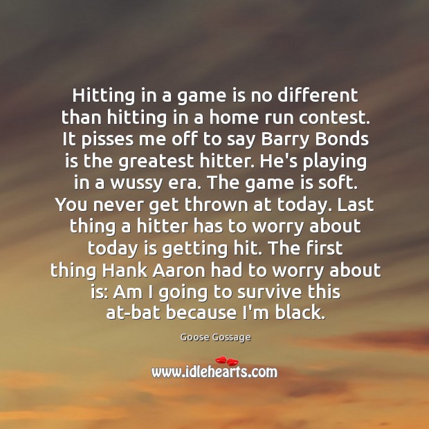 Hitting in a game is no different than hitting in a home Goose Gossage Picture Quote