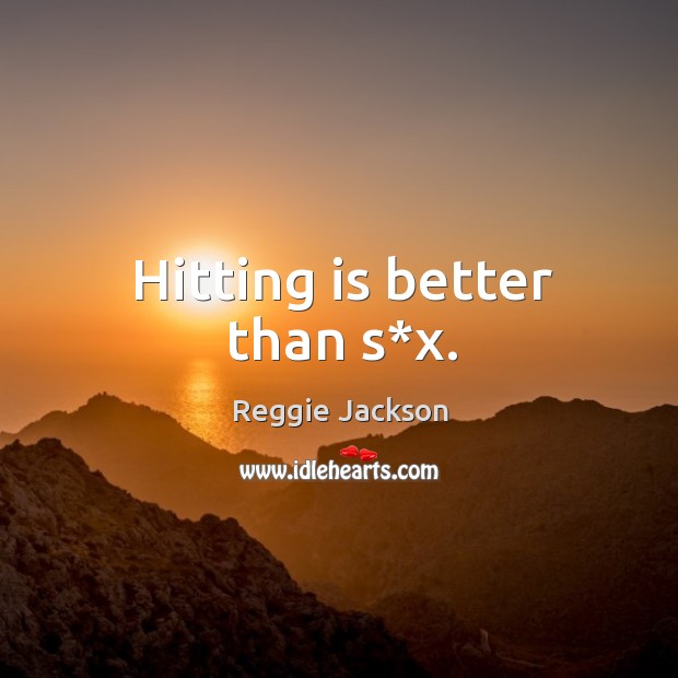 Hitting is better than s*x. Reggie Jackson Picture Quote