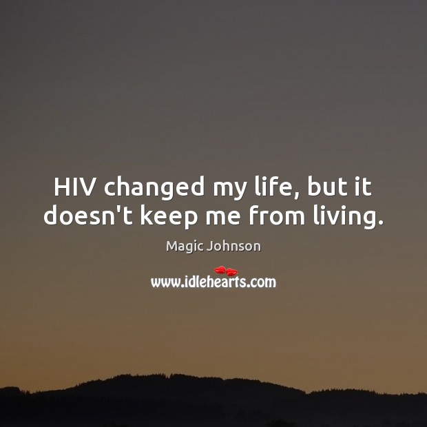 HIV changed my life, but it doesn’t keep me from living. Magic Johnson Picture Quote