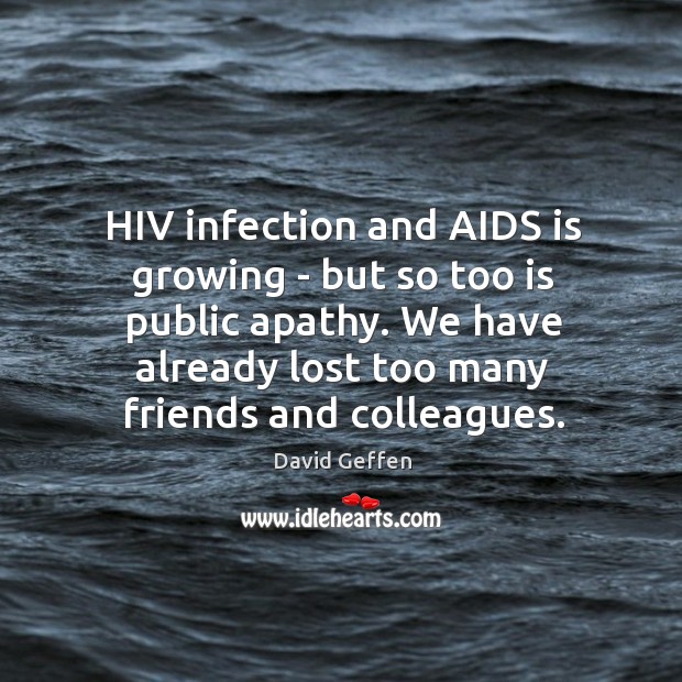 HIV infection and AIDS is growing – but so too is public David Geffen Picture Quote