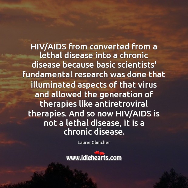 HIV/AIDS from converted from a lethal disease into a chronic disease Laurie Glimcher Picture Quote