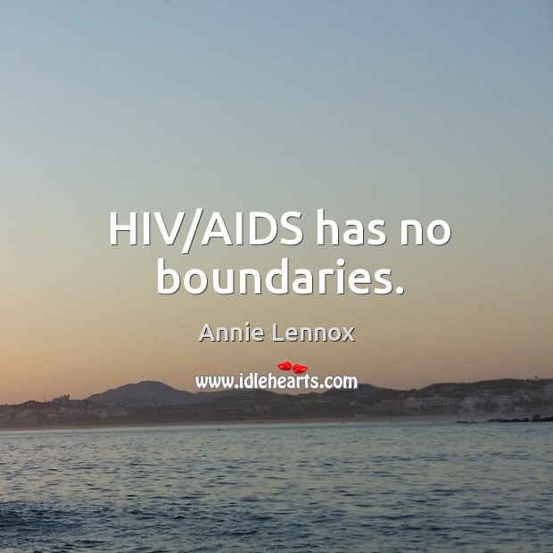 HIV/AIDS has no boundaries. Annie Lennox Picture Quote