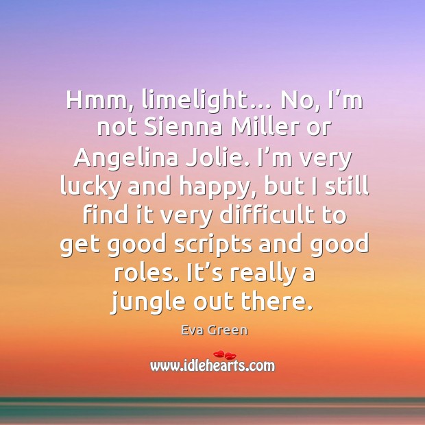 Hmm, limelight… no, I’m not sienna miller or angelina jolie. Eva Green Picture Quote
