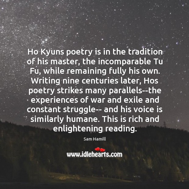 Ho Kyuns poetry is in the tradition of his master, the incomparable Sam Hamill Picture Quote