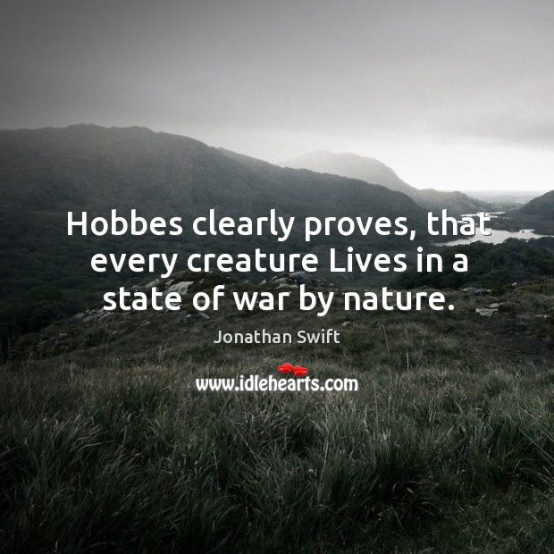 Hobbes clearly proves, that every creature Lives in a state of war by nature. Image