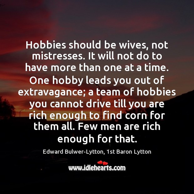 Hobbies should be wives, not mistresses. It will not do to have Edward Bulwer-Lytton, 1st Baron Lytton Picture Quote