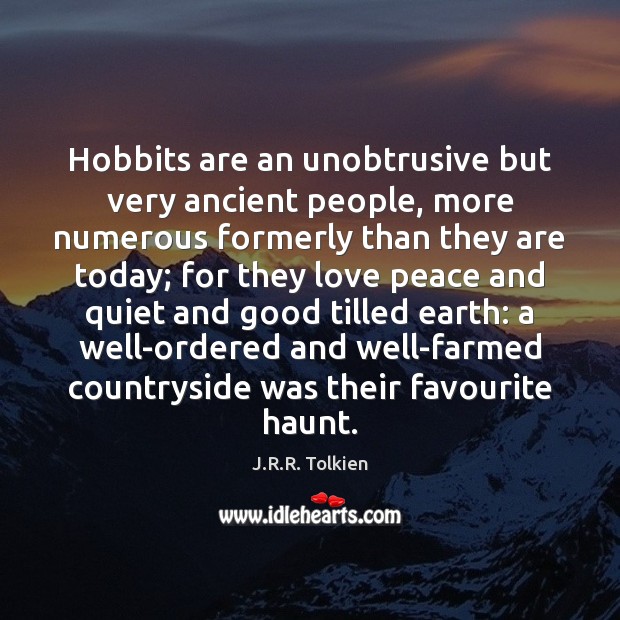 Hobbits are an unobtrusive but very ancient people, more numerous formerly than J.R.R. Tolkien Picture Quote
