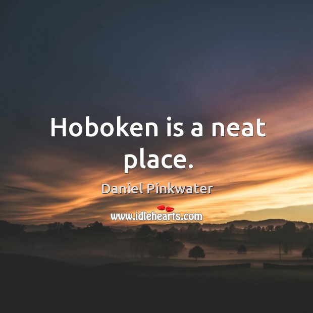 Hoboken is a neat place. Daniel Pinkwater Picture Quote