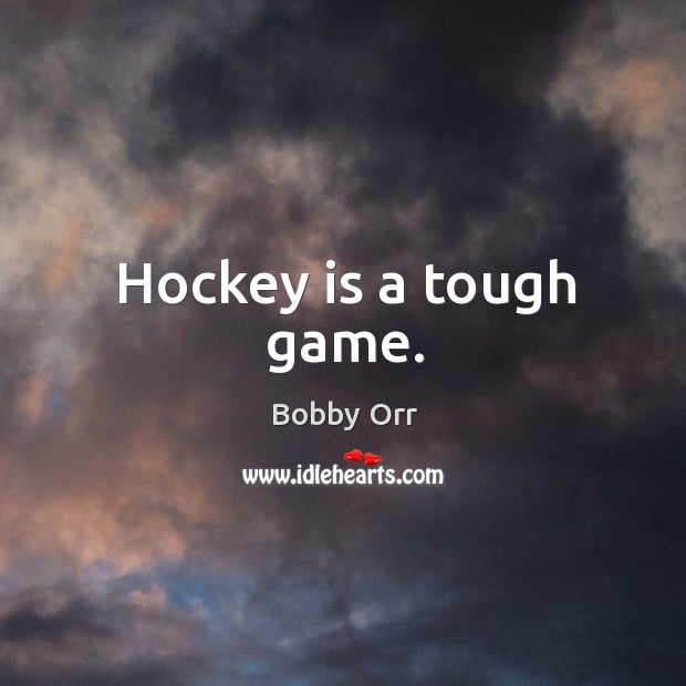 Hockey is a tough game. Bobby Orr Picture Quote