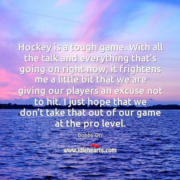 Hockey is a tough game. With all the talk and everything that’s Bobby Orr Picture Quote