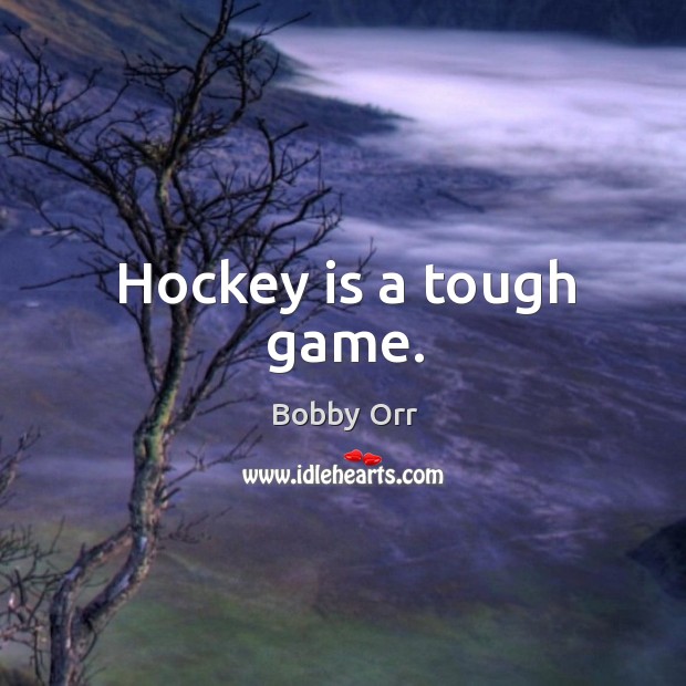 Hockey is a tough game. Bobby Orr Picture Quote