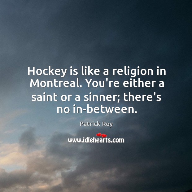 Hockey is like a religion in Montreal. You’re either a saint or Image