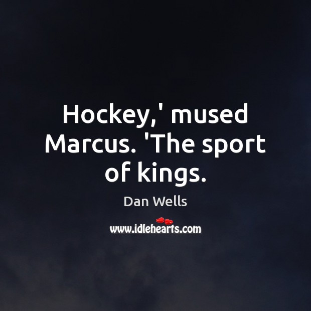 Hockey,’ mused Marcus. ‘The sport of kings. Image