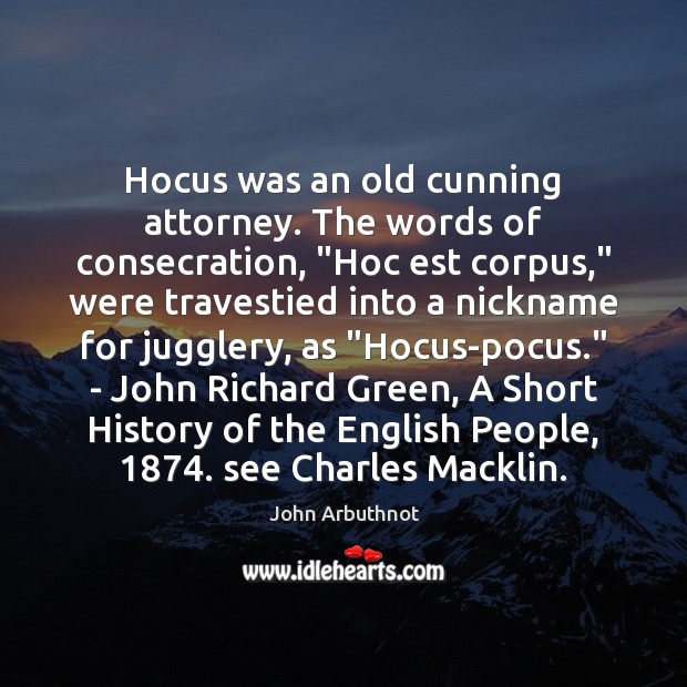 Hocus was an old cunning attorney. The words of consecration, “Hoc est John Arbuthnot Picture Quote
