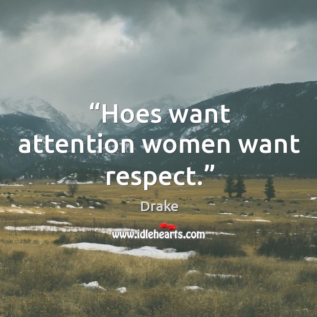 Hoes want attention women want respect. Drake Picture Quote