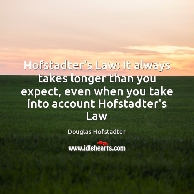 Hofstadter’s Law: It always takes longer than you expect, even when you Douglas Hofstadter Picture Quote