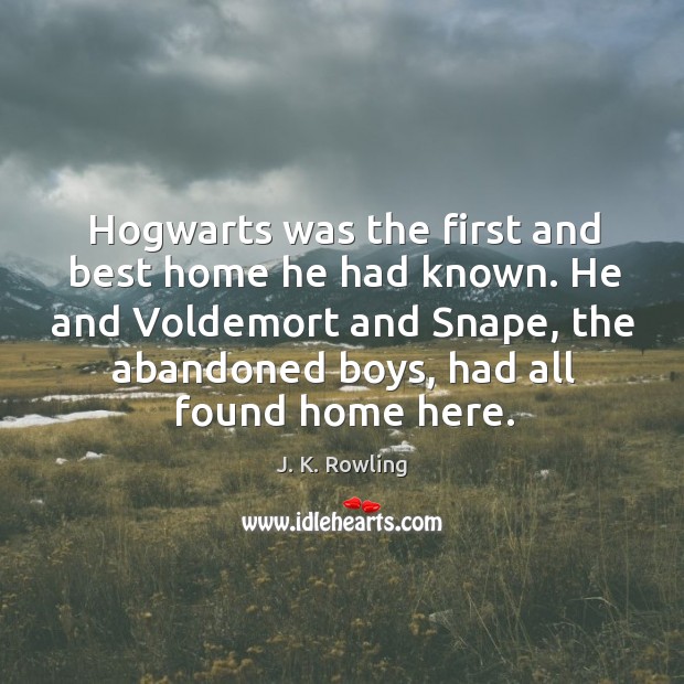 Hogwarts was the first and best home he had known. He and J. K. Rowling Picture Quote
