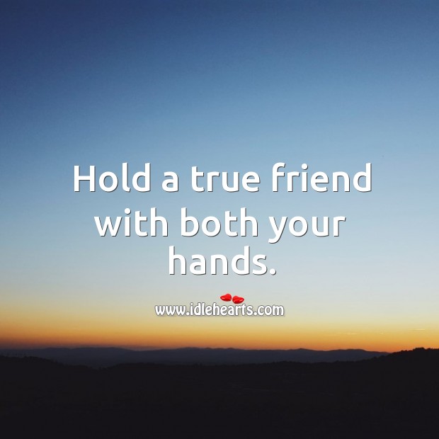 Hold a true friend with both your hands. Image