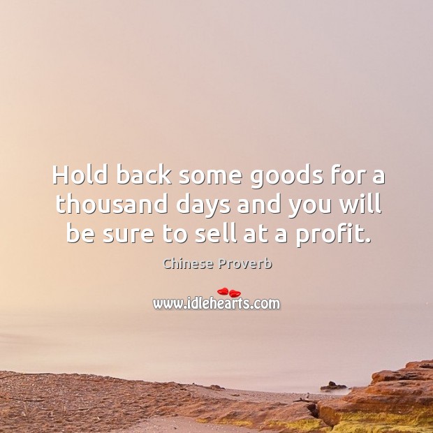 Hold back some goods for a thousand days and you will be sure Chinese Proverbs Image