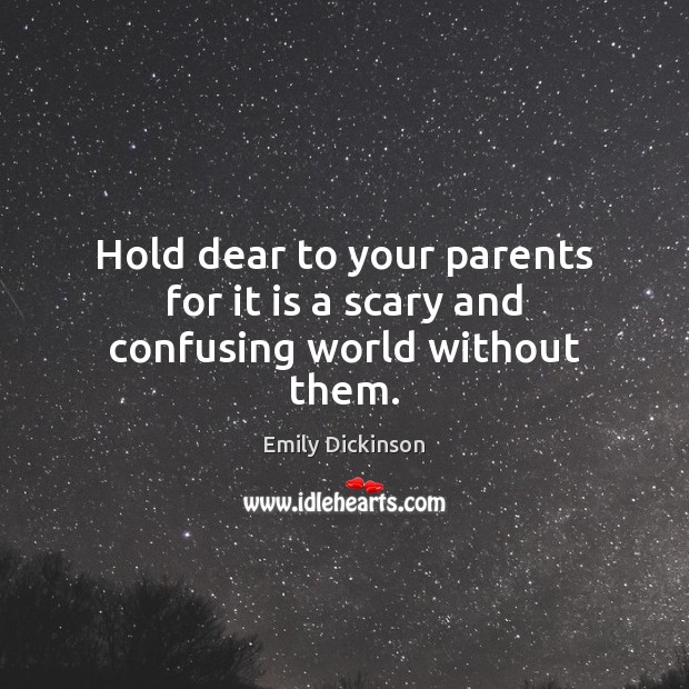 Hold dear to your parents for it is a scary and confusing world without them. Image