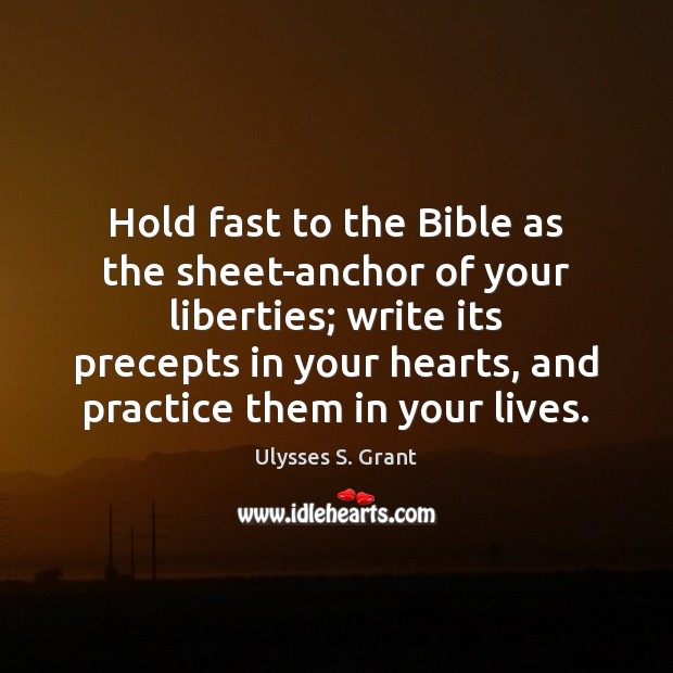 Hold fast to the Bible as the sheet-anchor of your liberties; write Image