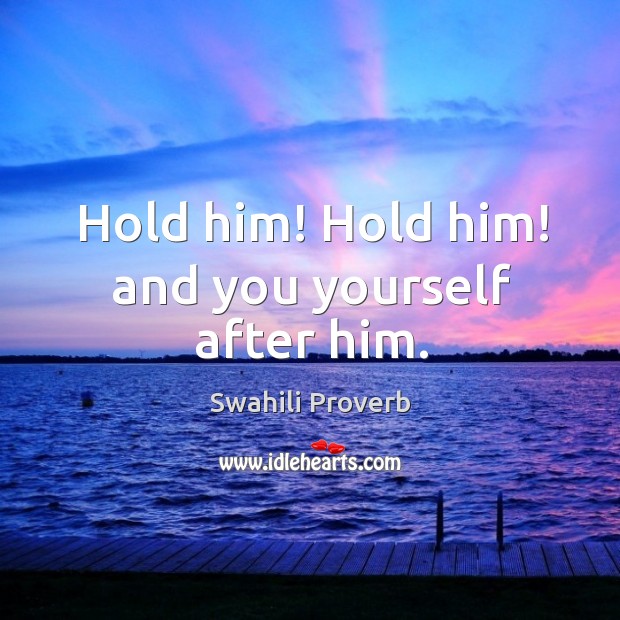 Hold him! hold him! and you yourself after him. Swahili Proverbs Image