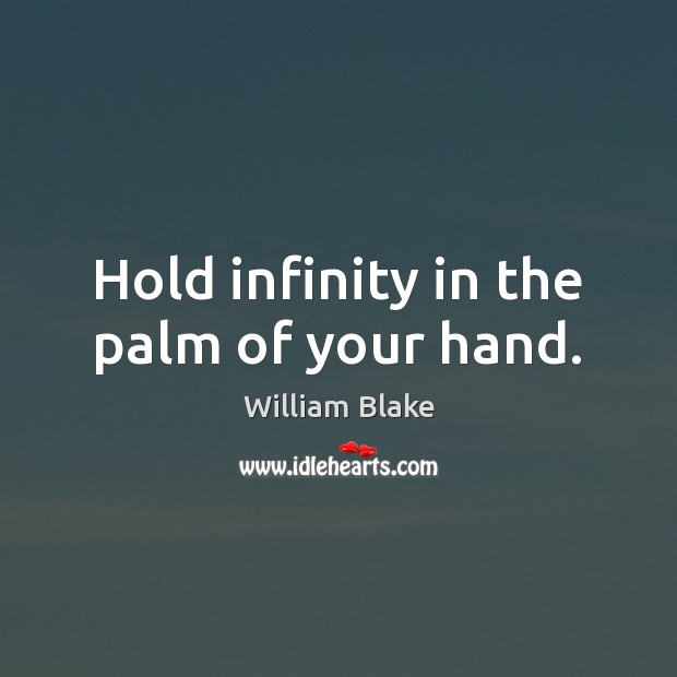 Hold infinity in the palm of your hand. William Blake Picture Quote