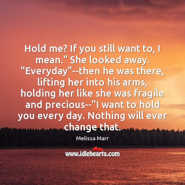 Hold me? If you still want to, I mean.” She looked away. “ Melissa Marr Picture Quote