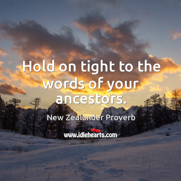 Hold on tight to the words of your ancestors. New Zealander Proverbs Image