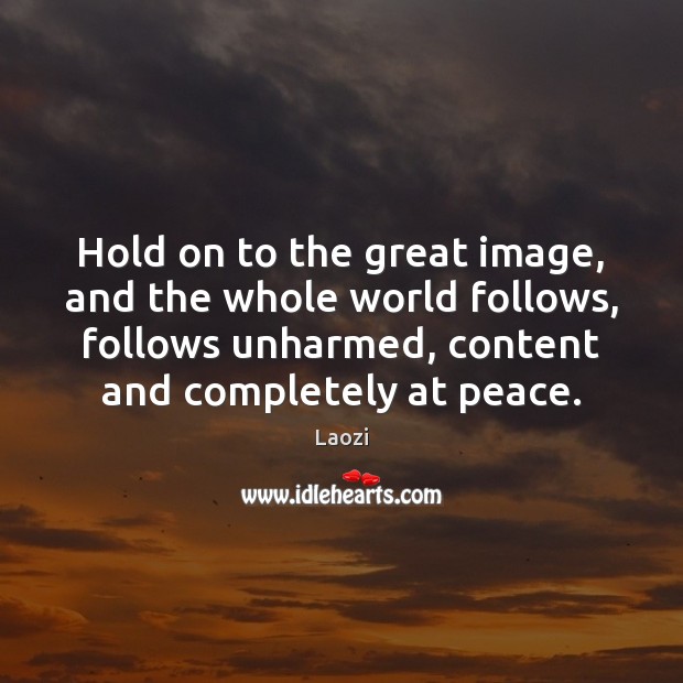 Hold on to the great image, and the whole world follows, follows Laozi Picture Quote