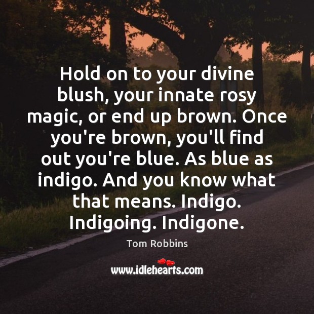 Hold on to your divine blush, your innate rosy magic, or end Tom Robbins Picture Quote