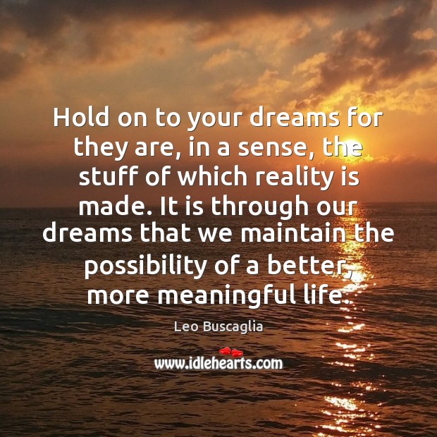 Hold on to your dreams for they are, in a sense, the Leo Buscaglia Picture Quote