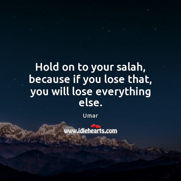 Hold on to your salah, because if you lose that, you will lose everything else. Image
