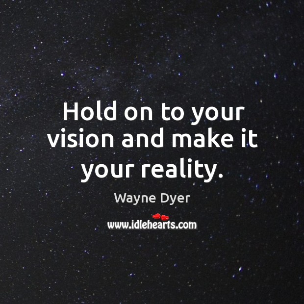 Hold on to your vision and make it your reality. Image