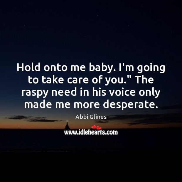 Hold onto me baby. I’m going to take care of you.” The Image