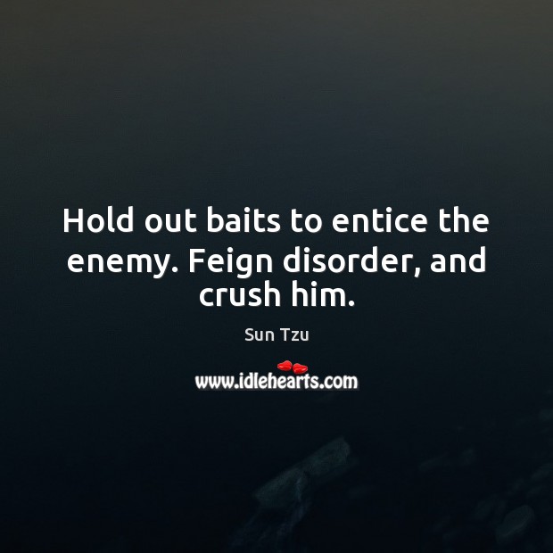 Hold out baits to entice the enemy. Feign disorder, and crush him. 