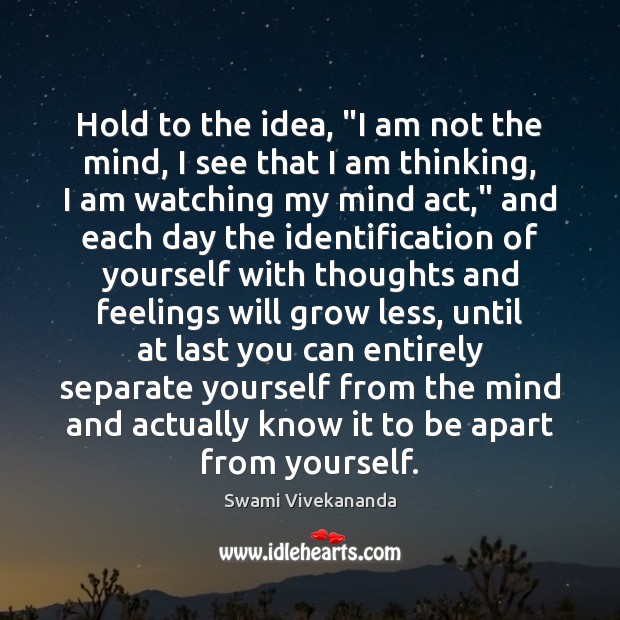 Hold to the idea, “I am not the mind, I see that Swami Vivekananda Picture Quote