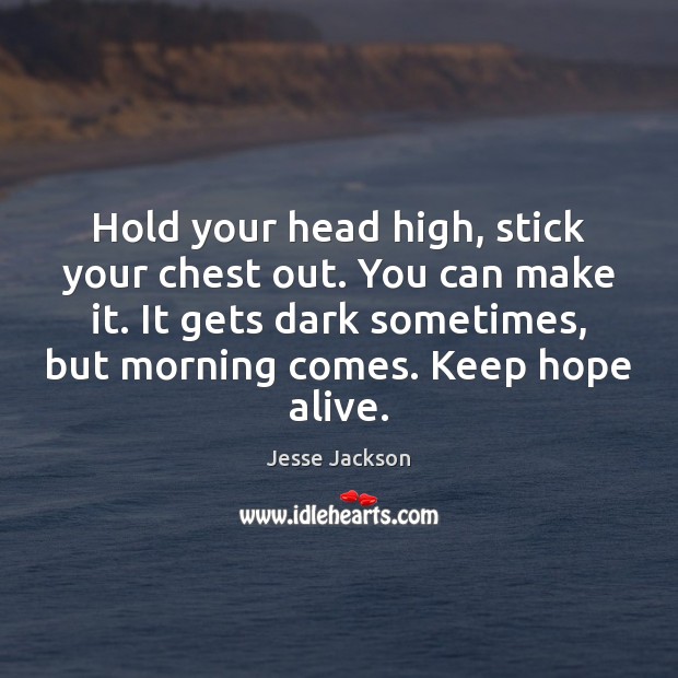 Hold your head high, stick your chest out. You can make it. Image