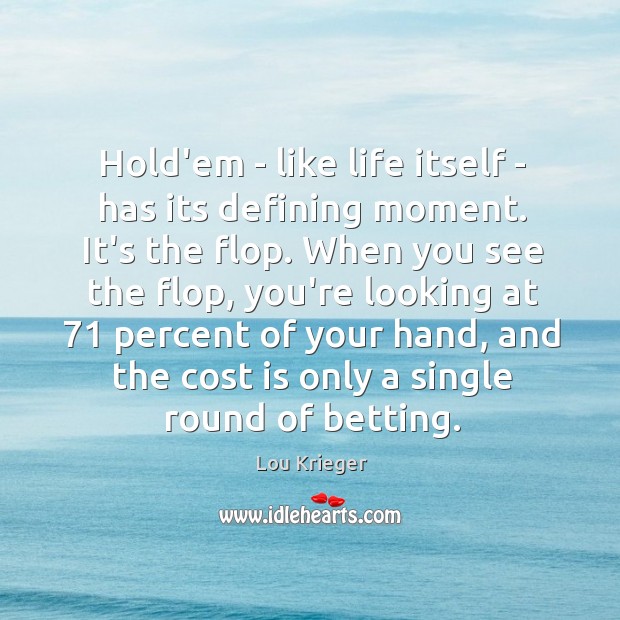 Hold’em – like life itself – has its defining moment. It’s the Image
