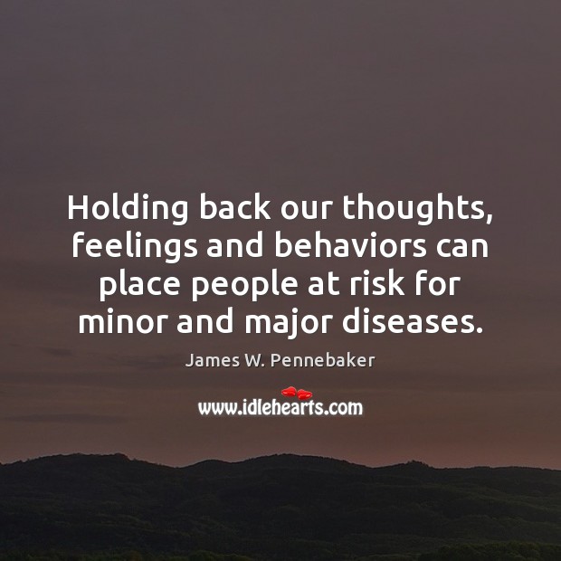 Holding back our thoughts, feelings and behaviors can place people at risk James W. Pennebaker Picture Quote