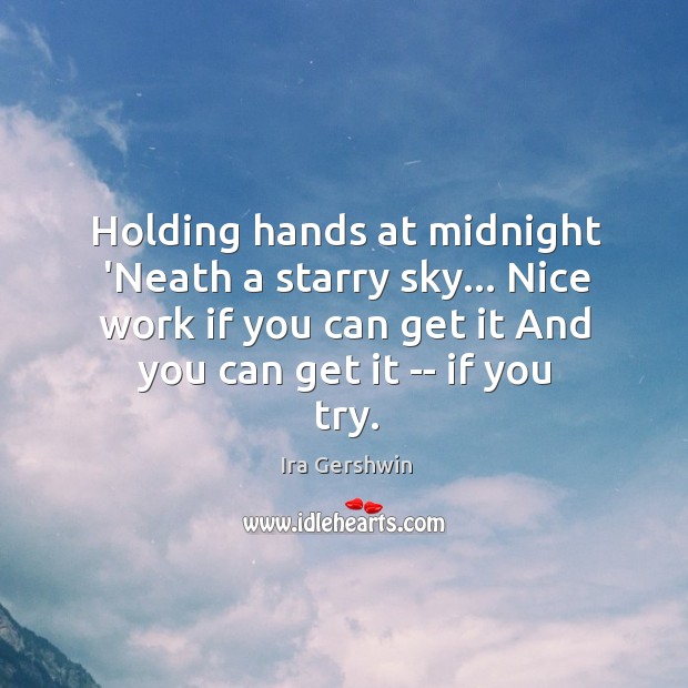 Holding hands at midnight ‘Neath a starry sky… Nice work if you Ira Gershwin Picture Quote