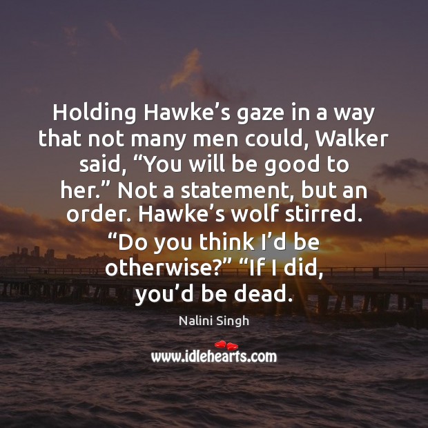 Holding Hawke’s gaze in a way that not many men could, Nalini Singh Picture Quote