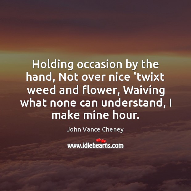 Holding occasion by the hand, Not over nice ‘twixt weed and flower, Image