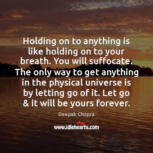 Holding on to anything is like holding on to your breath. You Letting Go Quotes Image