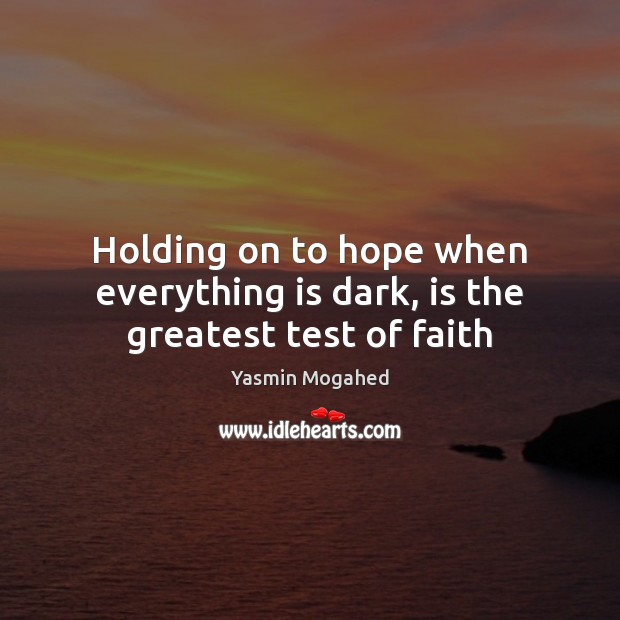 Holding on to hope when everything is dark, is the greatest test of faith Yasmin Mogahed Picture Quote