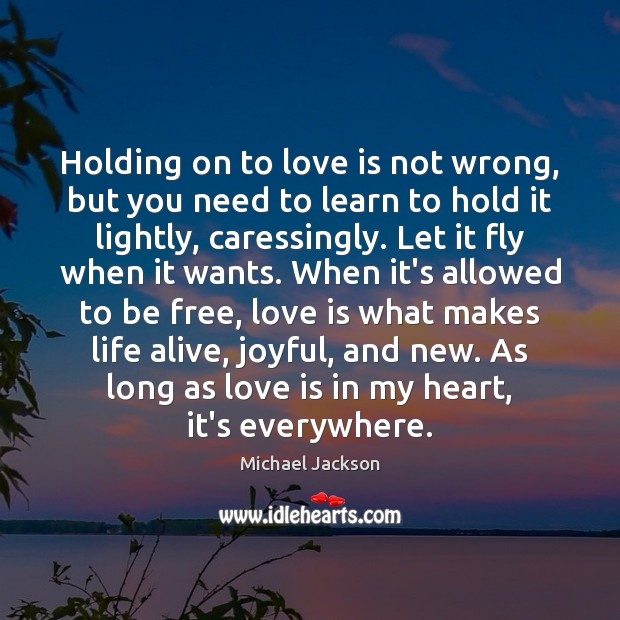 Holding on to love is not wrong, but you need to learn Michael Jackson Picture Quote