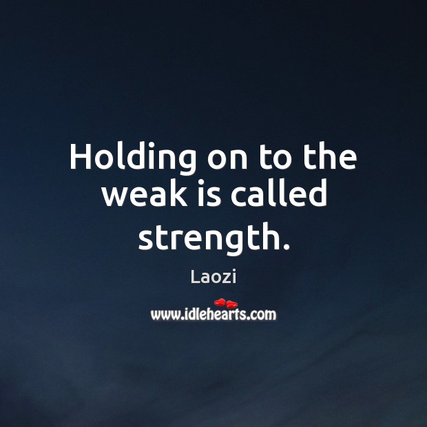 Holding on to the weak is called strength. Laozi Picture Quote
