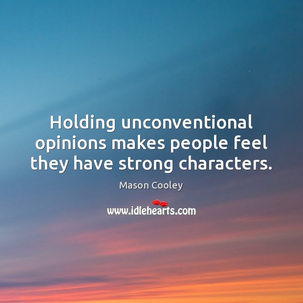 Holding unconventional opinions makes people feel they have strong characters. Image