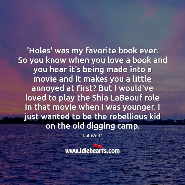 ‘Holes’ was my favorite book ever. So you know when you love Nat Wolff Picture Quote